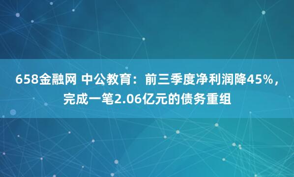 658金融网 中公教育：前三季度净利润降45%，完成一笔2.06亿元的债务重组
